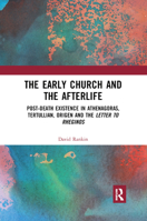 The Early Church and the Afterlife: Post-Death Existence in Athenagoras, Tertullian, Origen and the Letter to Rheginos 0367889374 Book Cover