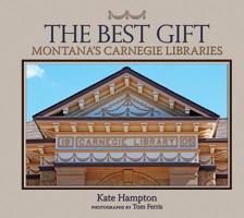 The Best Gift: Montana's Carnegie Libraries 1591522501 Book Cover