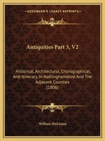 Antiquities Part 3, V2: Historical, Architectural, Chorographical, And Itinerary, In Nottinghamshire And The Adjacent Counties 1167200500 Book Cover