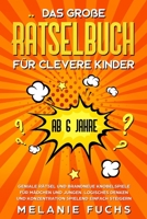 Das gro�e R�tselbuch f�r clevere Kinder (ab 6 Jahre). Geniale R�tsel und brandneue Knobelspiele f�r M�dchen und Jungen. Logisches Denken und Konzentration spielend einfach steigern 1701852675 Book Cover