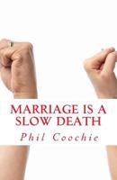 Marriage Is a Slow Death: Read This Before Taking the Plunge 1500618357 Book Cover
