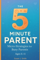 The 5-Minute Parent: Micro-Strategies for Busy Parents (Ages 6-11) B0FJ8FR7YW Book Cover