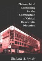 Philosophical Scaffolding for the Construction of Critical Democratic Education 0820439398 Book Cover