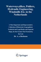 Waterways, Dikes, Polders, Hydraulic Engineering, Windmills Etc. in the Netherlands: A most important and representative collection of historical, geo 9401517266 Book Cover
