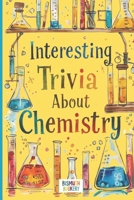 Interesting Trivia About Chemistry: Fun Facts for Curious Kids 8-12. Impress Your Friends With This Smart Collection of Science Learning B0GS4Y233S Book Cover