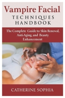 Vampire Facial Techniques Handbook: The Complete Guide to Skin Renewal, Anti-Aging, and Beauty Enhancement B0FQJ3LR6K Book Cover
