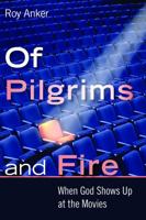 Of Pilgrims and Fire: When God Shows Up at the Movies 0802865720 Book Cover