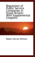 Regulation of Public Service, Companies in Great Britain: With Supplemental Chapters on the Boston Sliding, Scale and Toronto Auction Sale and Maximum Dividend Plans 0469271051 Book Cover