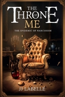 THE THRONE OF ME: The Epidemic of Narcissism 1971297674 Book Cover