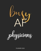 Planner 2020 : Busy AF physicians: Year 2020 - 365 Daily - 52 Week journal Planner Calendar Schedule Organizer Appointment Notebook, Monthly Planner. 1660707218 Book Cover