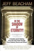In the Shadow of Eternity: A Candid Look at Holding on to the Call of God Through Three Cultures, Divorce and Cancer! 1365747832 Book Cover