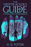The DeepTracker's Guide: to Thaumaturgy and Netherbeasts 1716880416 Book Cover