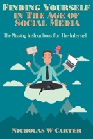 Finding Yourself in The Age of Social Media: The Missing Instructions for The Internet B089D19HQJ Book Cover