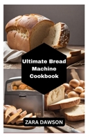 Ultimate Bread Machine Cookbook: Recipes, Gluten-Free, Healthy, Easy Baking Guide B0CMW6K3B9 Book Cover