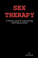 Sex Therapy: A Woman'S Guide To Understanding Why Men Cheat 0557940605 Book Cover