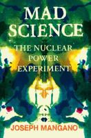 Mad Science: The Nuclear Power Experiment 1935928856 Book Cover