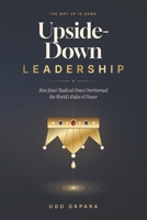 Upside-Down Leadership: How Jesus’ Radical Grace Overturned the World’s Rules of Power B0HNFJLVVN Book Cover
