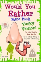 Would You Rather Game Book... Yucky Version: The Ickiest Would You Rather Book Ever: Try Not to Laugh Challenge for Teens, Adults & Whole Family 1650352409 Book Cover