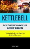 Kettlebell: The Best Kettlebell Workouts For Beginners To Advanced 183787056X Book Cover