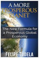 A More Prosperous Planet: The New Formula for a Prosperous Global Economy 0692804455 Book Cover