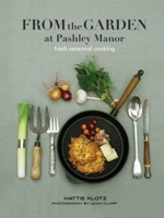 From the Garden at Pashley Manor: Fresh seasonal cooking 1069755613 Book Cover