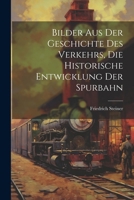 Bilder Aus Der Geschichte Des Verkehrs, Die Historische Entwicklung Der Spurbahn 1022591576 Book Cover