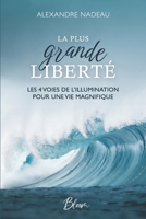 La Plus grande Liberté: Les 4 voies de l’illumination pour une vie magnifique (French Edition) 2925467040 Book Cover