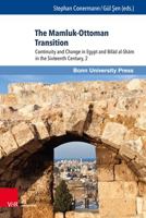 The Mamluk-Ottoman Transition: Continuity and Change in Egypt and Bilad Al-Sham in the Sixteenth Century 3847106376 Book Cover