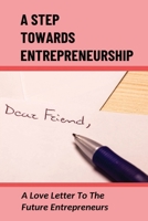 A Step Towards Entrepreneurship: A Love Letter To The Future Entrepreneurs: Steps For Success As An Entrepreneur B0997X9M4H Book Cover