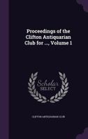 Proceedings of the Clifton Antiquarian Club for ..., Volume 1 135828671X Book Cover