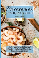 Pescatarian Cooking Guide: Quick and straightforward Healthy Delicious Dishes for your everyday meals 180277419X Book Cover