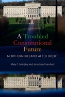 A Troubled Constitutional Future: Northern Ireland after Brexit 1788214129 Book Cover