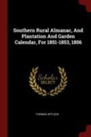 Southern Rural Almanac, and Plantation and Garden Calendar, for 1851-1853, 1856 0353177261 Book Cover