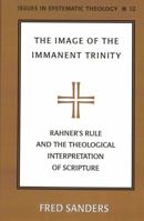 The Image Of The Immanent Trinity: Rahner's Rule And The Theological Interpretation Of Scripture (Issues in Systematic Theology) 0820467103 Book Cover