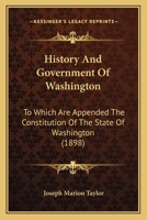 History and Government of Washington: To Which Are Appended the Constitution of the State of Washington 1120627478 Book Cover