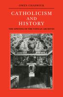 Catholicism and History: The Opening of the Vatican Archives 0521093309 Book Cover