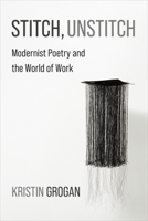 Stitch, Unstitch: Modernist Poetry and the World of Work (Modernist Latitudes) 0231219644 Book Cover