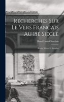 Recherches Sur Le Vers Francais Au 15e Siecle; Rimes, Metres Et Strophes 1018989277 Book Cover