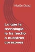 Lo que la tecnología le ha hecho a nuestros corazones (Libros rápidos) (Spanish Edition) B0DZTSDW9M Book Cover