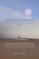 The Reluctant Caregiver: Reclaiming My Life After Caring for a Stroke Survivor - A Memoir B0C6CHJYNK Book Cover