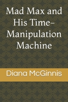 Mad Max and His Time-Manipulation Machine 1078363714 Book Cover