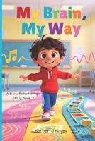 My Brain, My Way (A Busy, Brilliant Brains Series: Navigating ADHD for Kids!) B0GMCHSTJ3 Book Cover