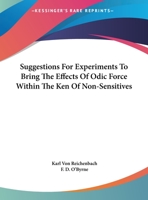 Suggestions for Experiments to Bring the Effects of Odic Force Within the Ken of Non-sensitives 1425454526 Book Cover