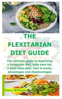 THE FLEXITARIAN DIET GUIDE: The ultimate guide to beginning a flexitarian diet, with food list, 3 days meal plan, how it works, advantages and disadvantages B08BDYYN9J Book Cover