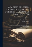 Mémoires Et Lettres De François-Joachim De Pierre, Cardinal De Bernis (1715-1758): Publiés Avec L'autorisation De Sa Famille D'après Les Manuscrits Inédits; Volume 2 1021622168 Book Cover