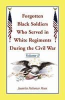 Forgotten Black Soldiers Who Served in White Regiments During The Civil War: Volume II 0788455400 Book Cover