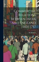 Commercial Relations Between India and England 1601 1757 101956122X Book Cover