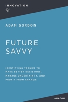 Future Savvy: Identifying Trends to Make Better Decisions, Manage Uncertainty, and Profit from Change 0814409121 Book Cover