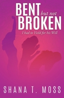 Bent But Not Broken: I had to Yield for his Will 1545655723 Book Cover