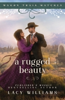 A Rugged Beauty (Wagon Train Matches) 1960248189 Book Cover